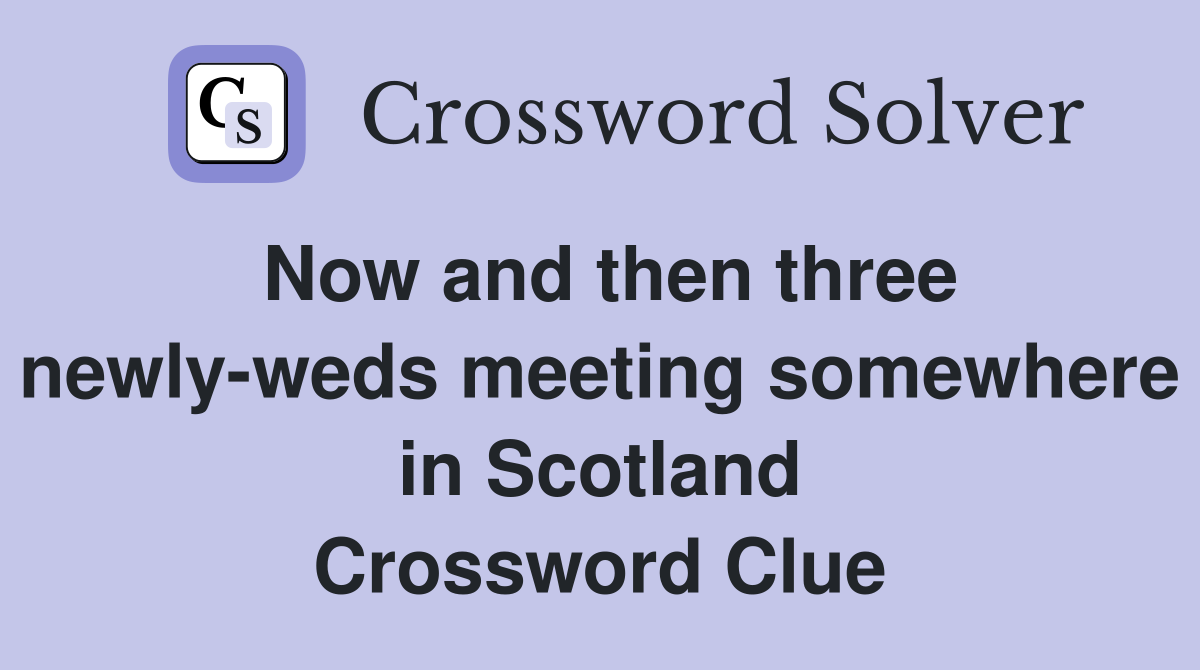 Now and then three newly-weds meeting somewhere in Scotland Crossword Clue