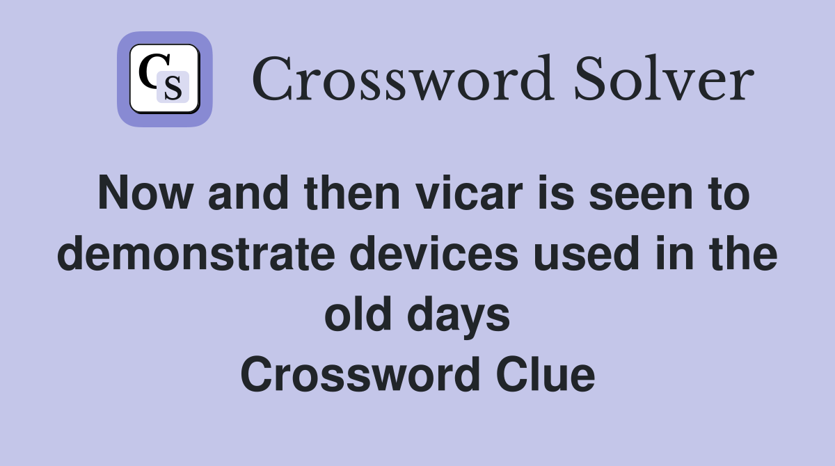 Now and then vicar is seen to demonstrate devices used in the old days Crossword Clue