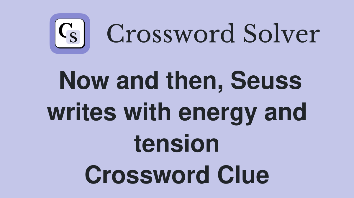 Now and then, Seuss writes with energy and tension Crossword Clue