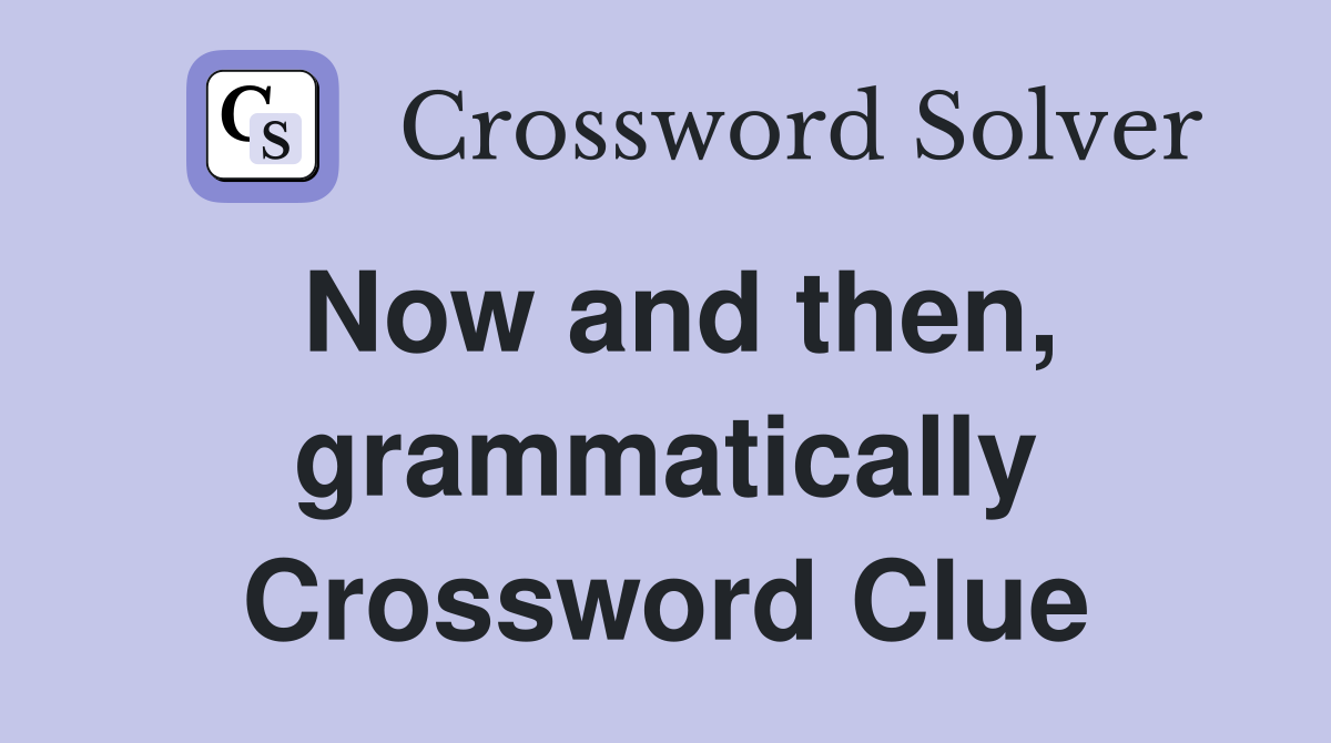 Now and then, grammatically Crossword Clue