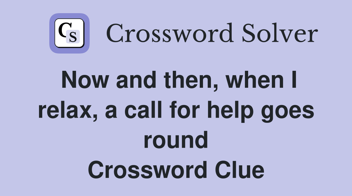 Now and then, when I relax, a call for help goes round Crossword Clue