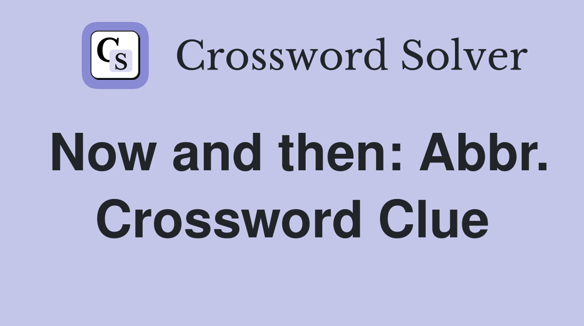 Now and then: Abbr. Crossword Clue
