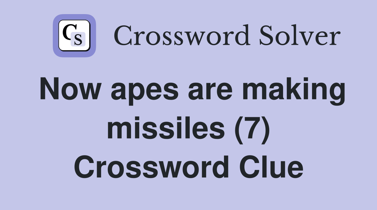 Now apes are making missiles (7) Crossword Clue