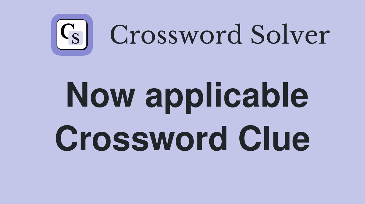 Now applicable Crossword Clue
