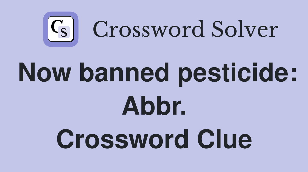 Now banned pesticide: Abbr. Crossword Clue