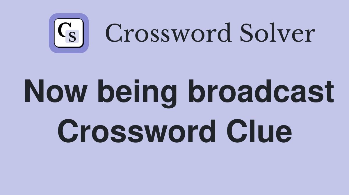 Now being broadcast Crossword Clue