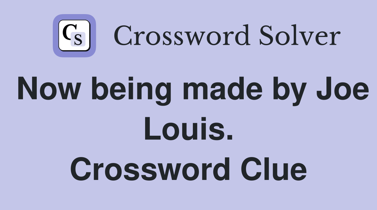 Now being made by Joe Louis. Crossword Clue