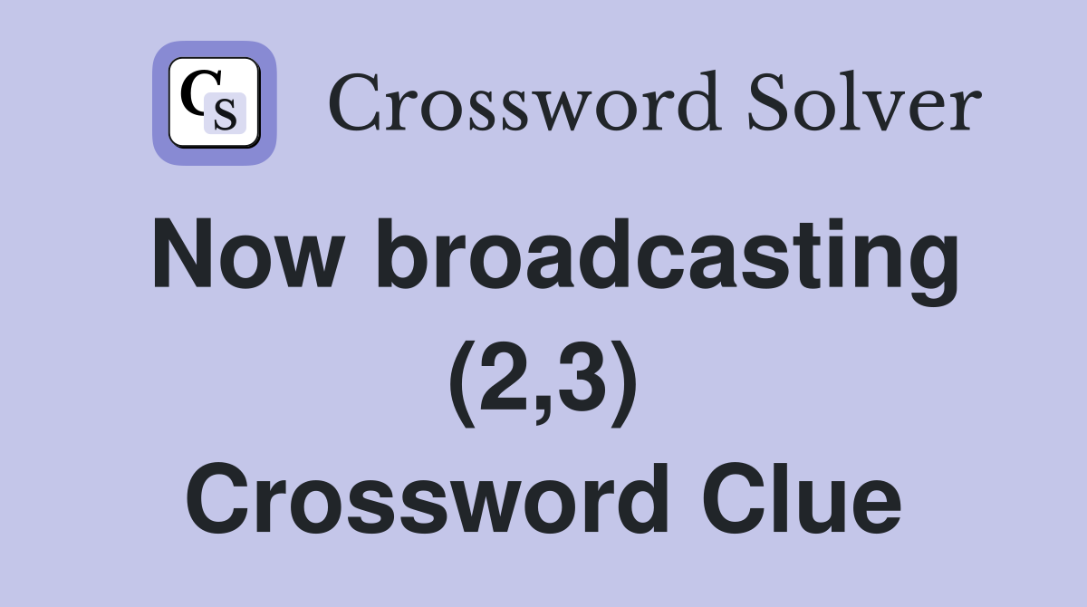 Now broadcasting (2,3) Crossword Clue