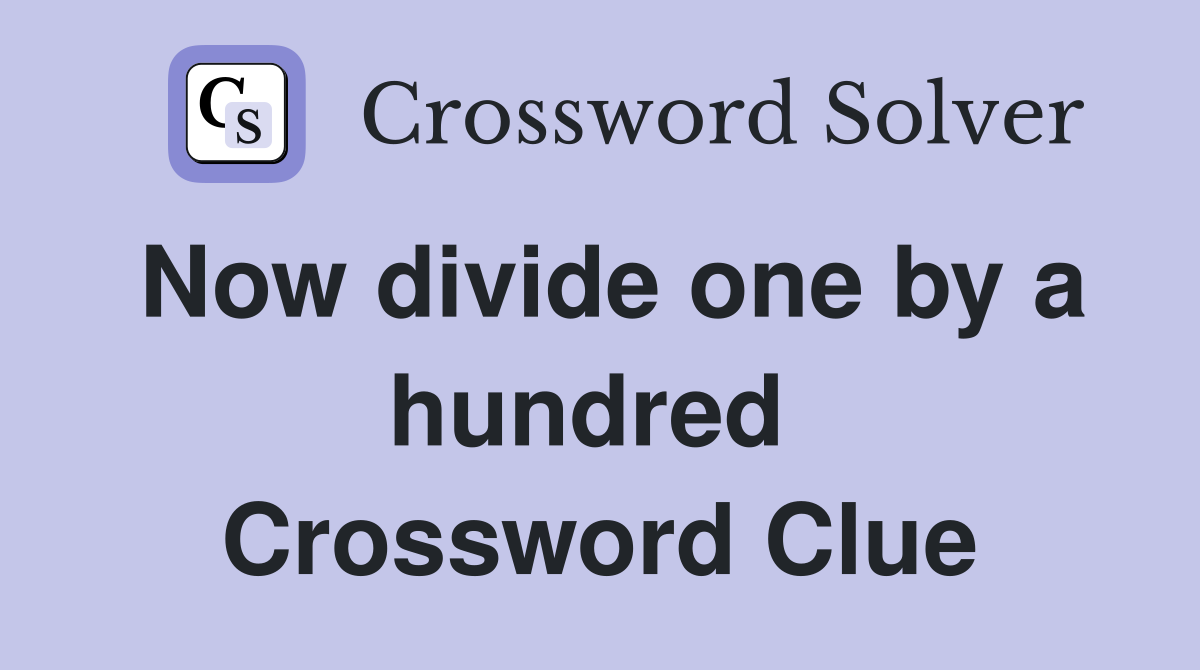 Now divide one by a hundred  Crossword Clue