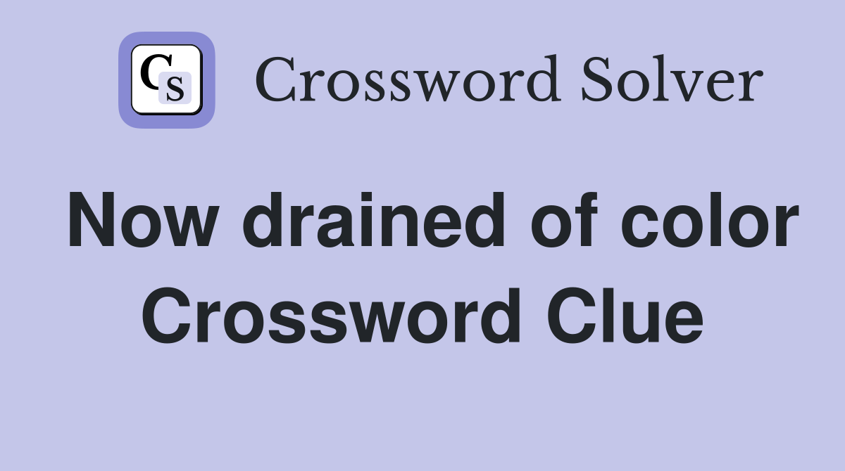 Now drained of color Crossword Clue