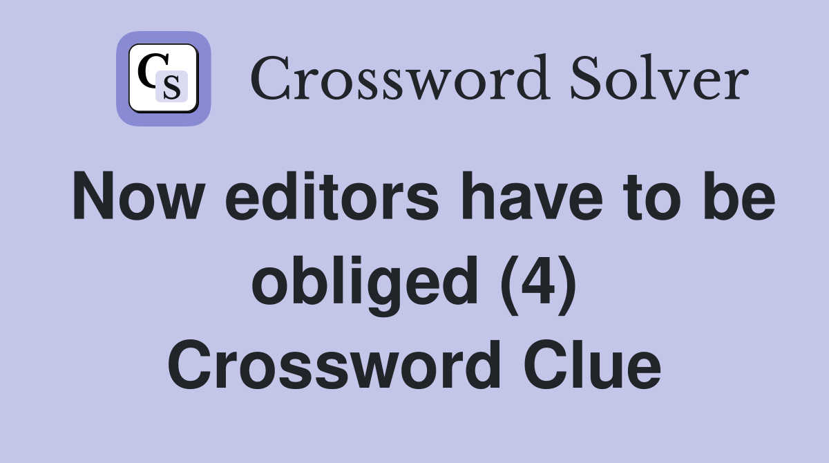 Now editors have to be obliged (4) Crossword Clue