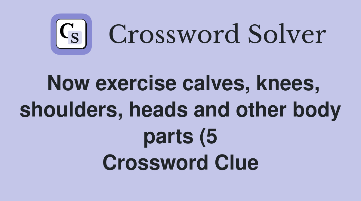 Now exercise calves knees shoulders heads and other body parts (5 Now exercise calves knees shoulders heads and other body parts (5