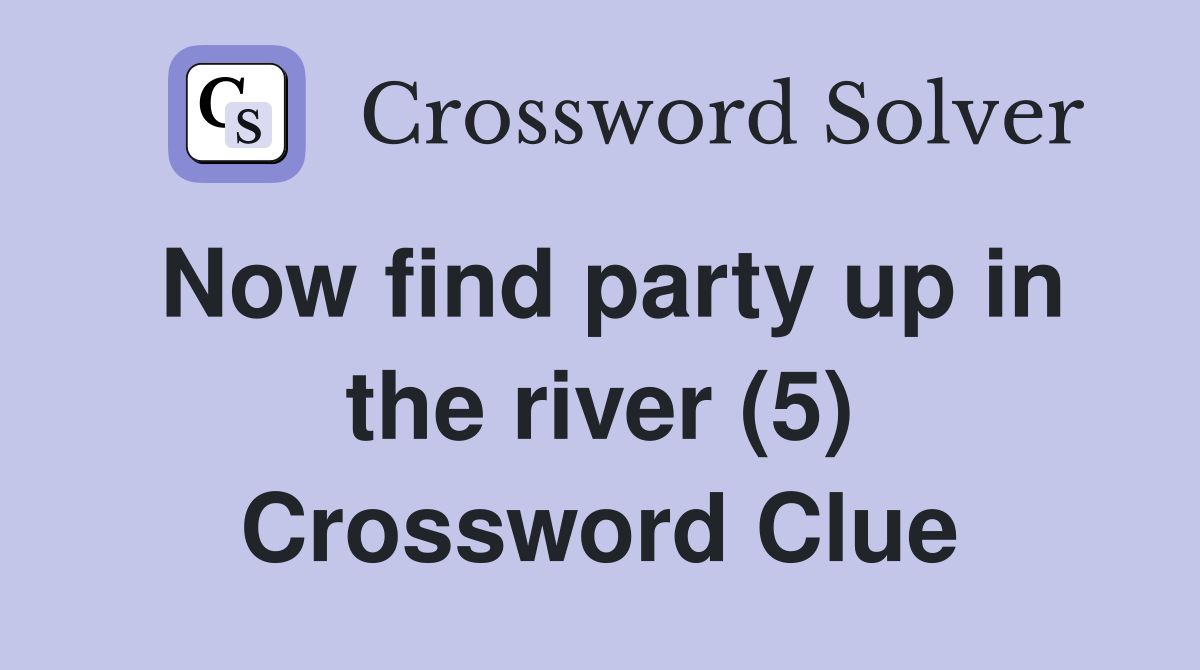 Now find party up in the river (5) Crossword Clue