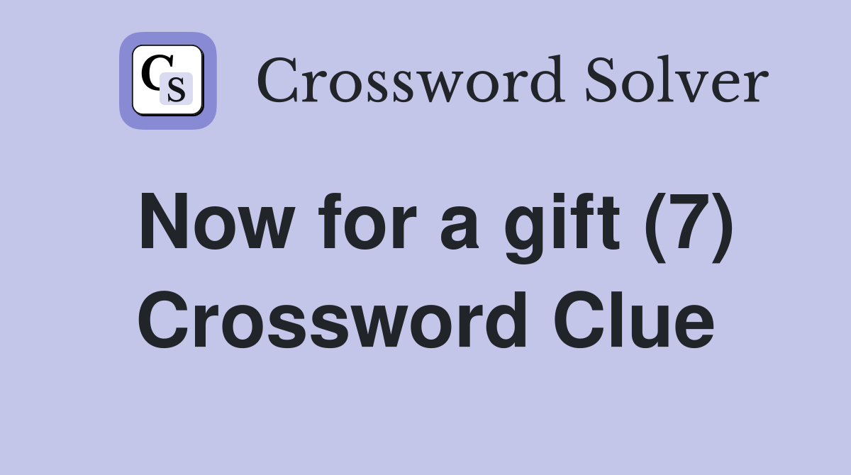 Now for a gift (7) Crossword Clue