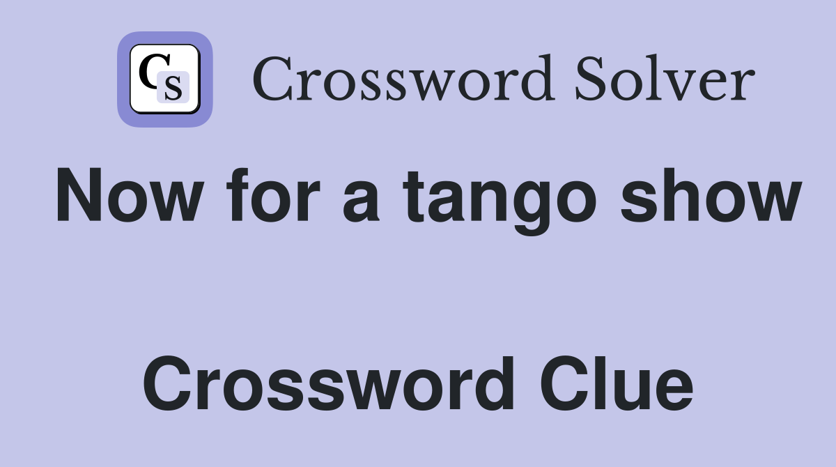 Now for a tango show  Crossword Clue