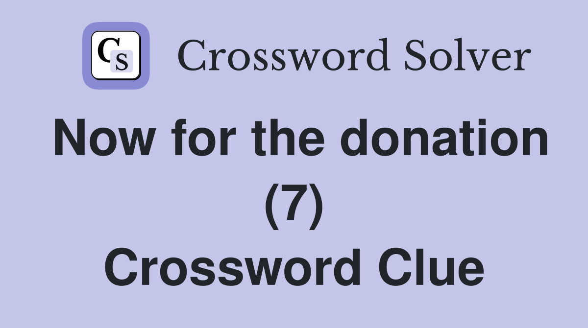 Now for the donation (7) Crossword Clue