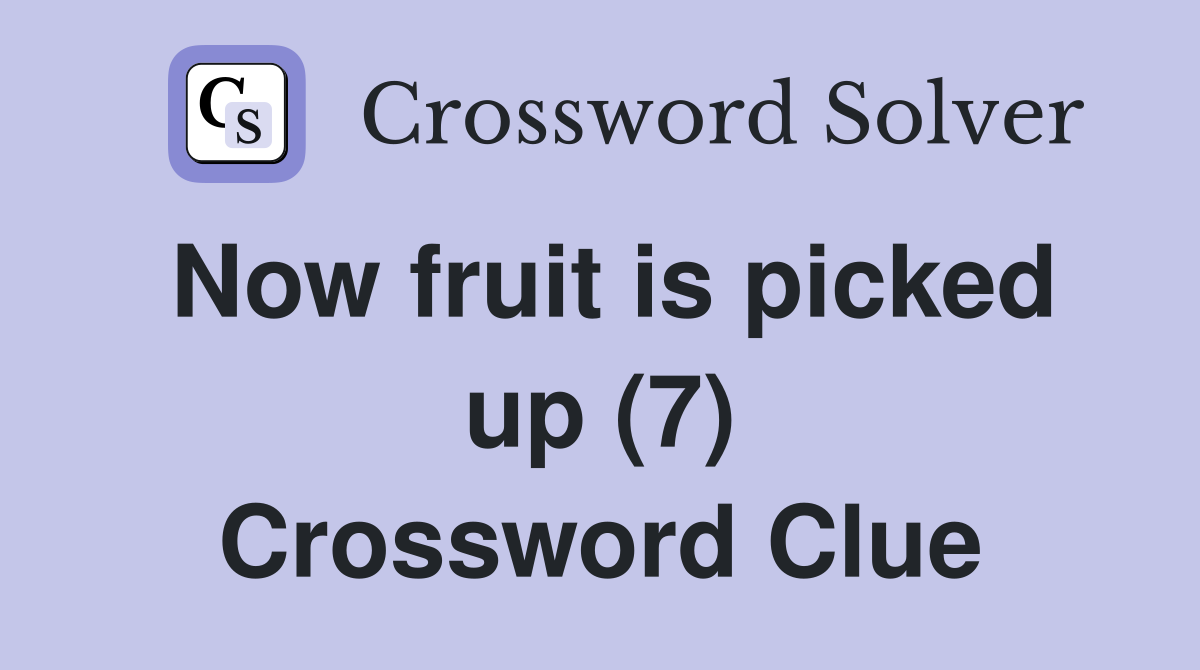 Now fruit is picked up (7) Crossword Clue