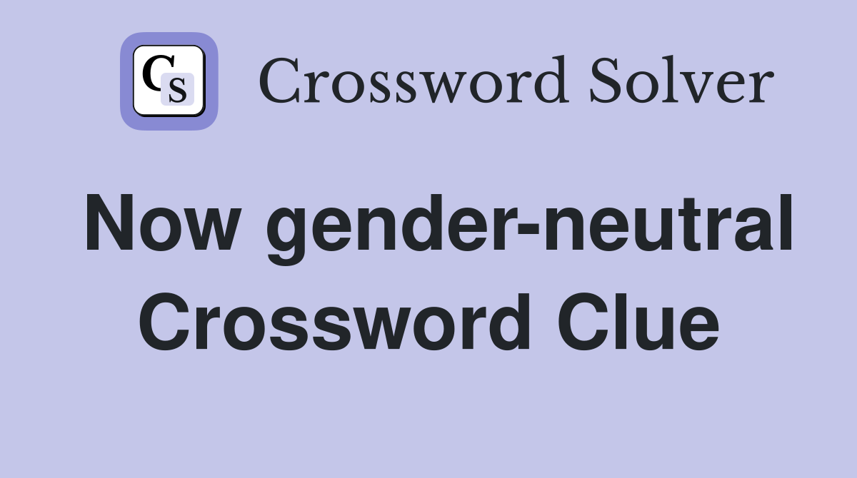 Now gender-neutral Crossword Clue