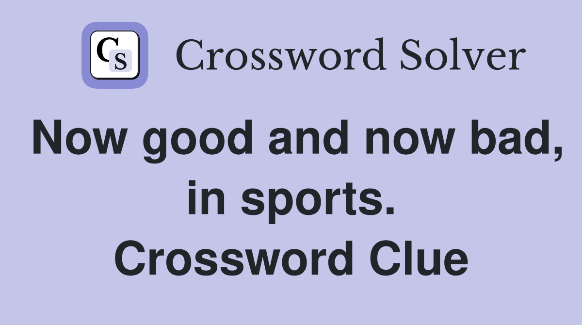 Now good and now bad, in sports. Crossword Clue