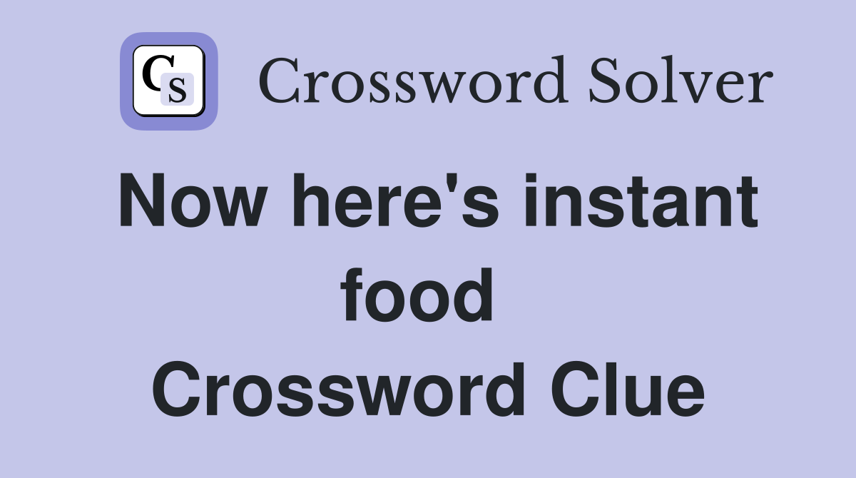Now here's instant food  Crossword Clue