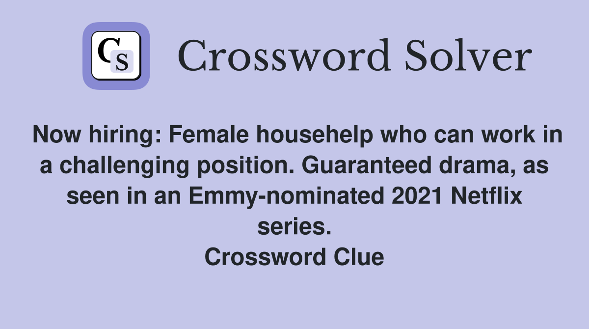 Now hiring: Female househelp who can work in a challenging position. Guaranteed drama, as seen in an Emmy-nominated 2021 Netflix series. Crossword Clue