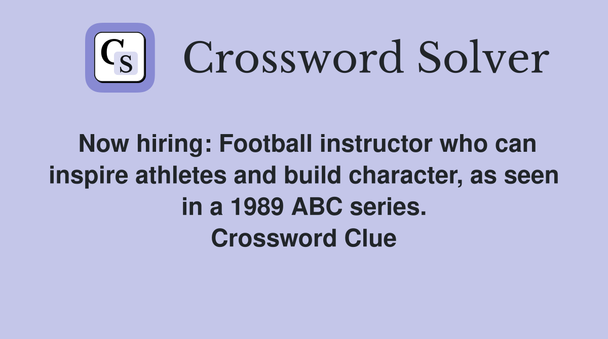Now hiring: Football instructor who can inspire athletes and build character, as seen in a 1989 ABC series. Crossword Clue