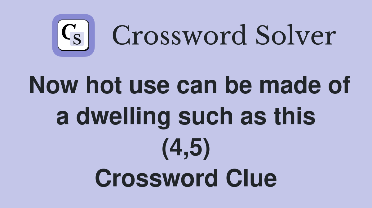 Now hot use can be made of a dwelling such as this (4,5) Crossword Clue