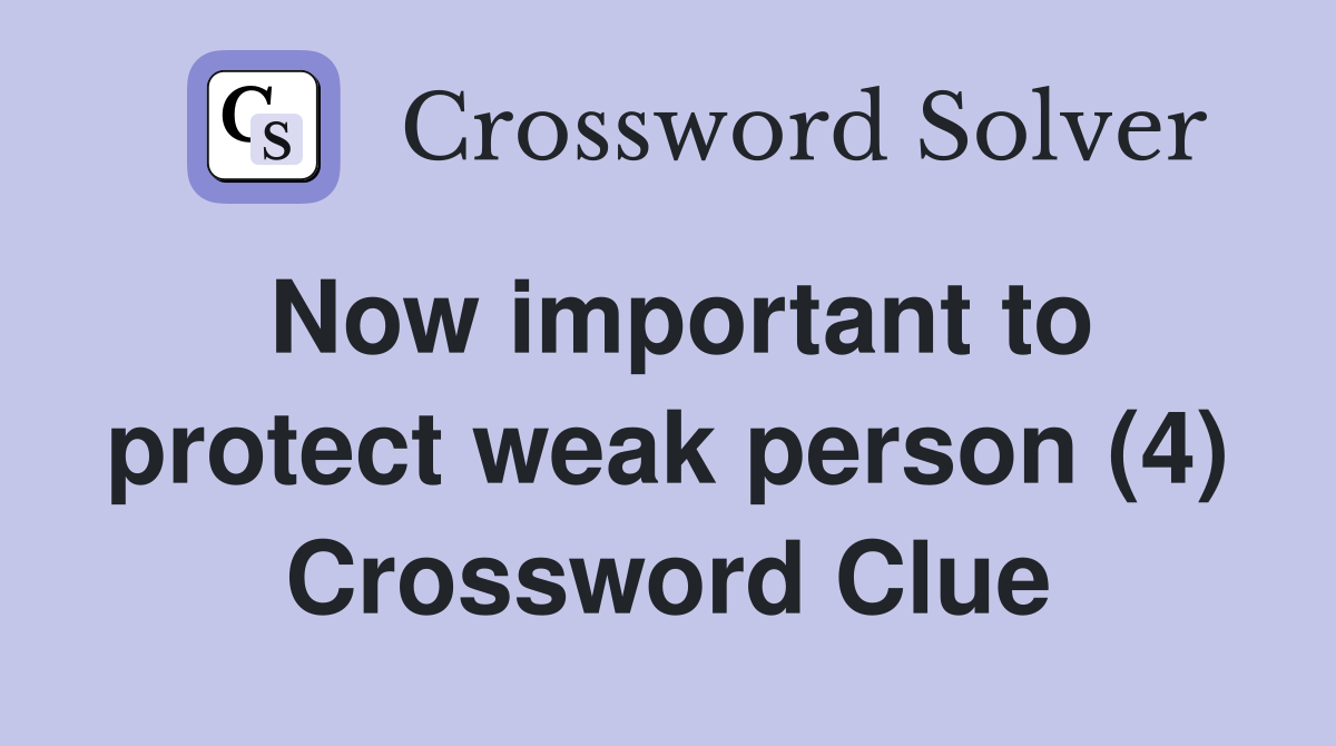 Now important to protect weak person (4) Crossword Clue