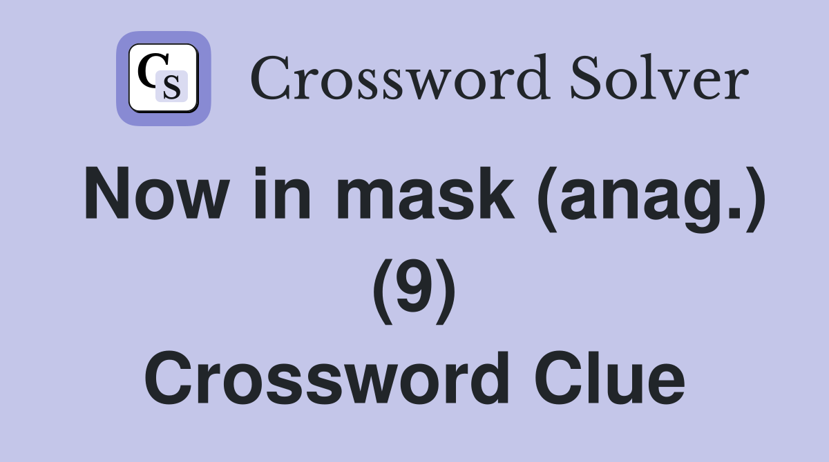 Now in mask (anag.) (9) Crossword Clue