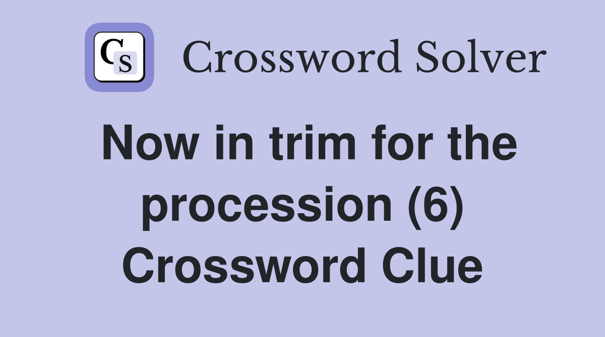 Now in trim for the procession (6) Crossword Clue