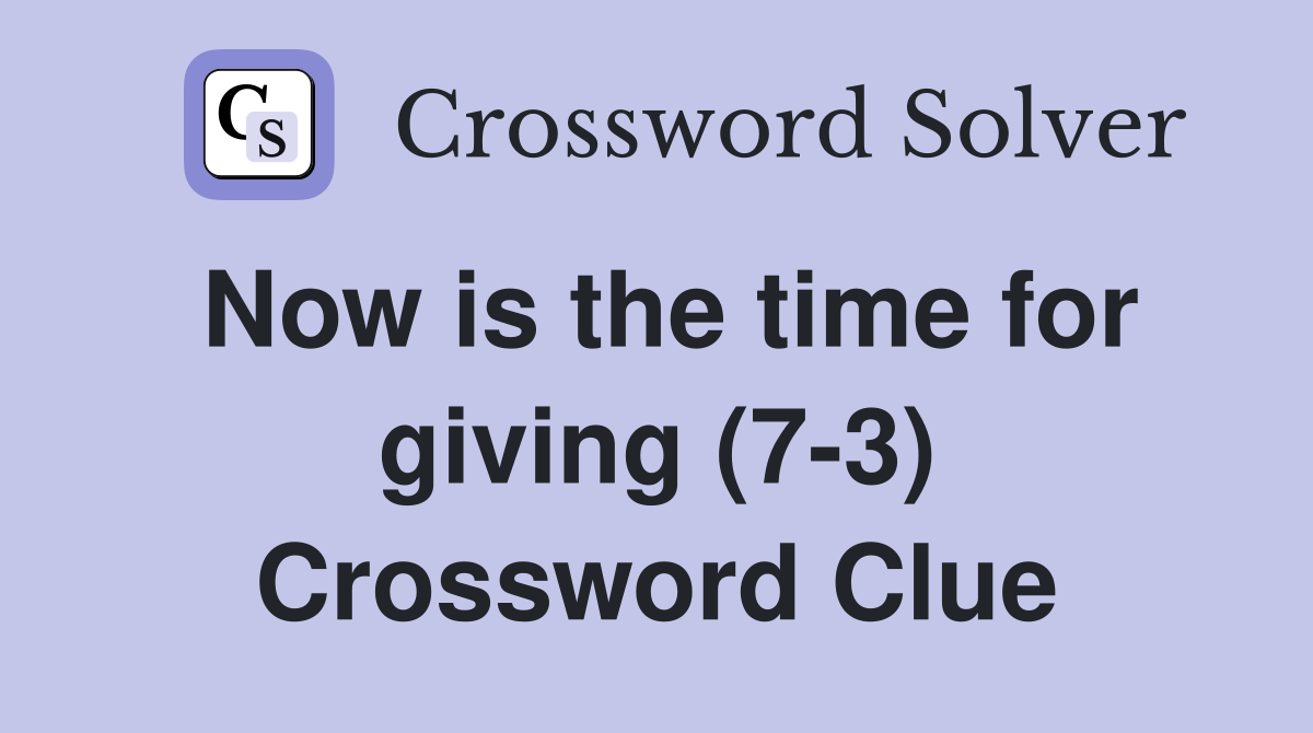 Now is the time for giving (7-3) Crossword Clue
