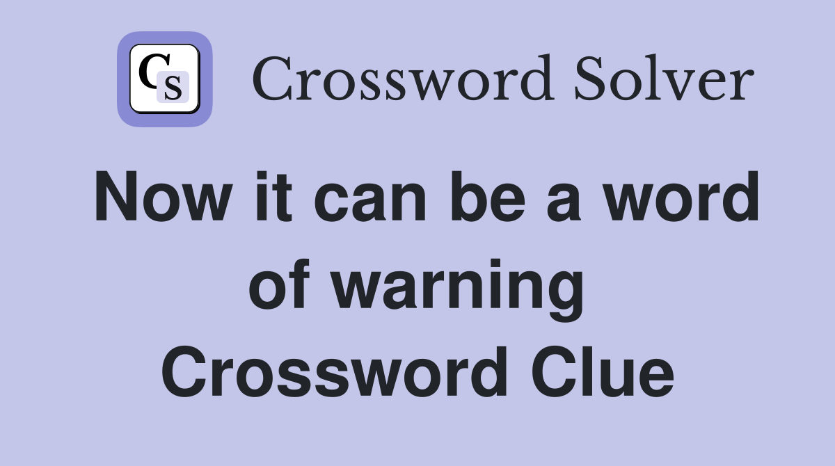 Now it can be a word of warning Crossword Clue