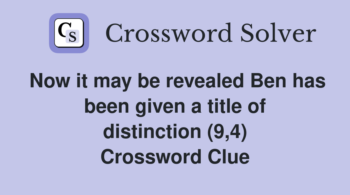 Now it may be revealed Ben has been given a title of distinction (9,4) Crossword Clue