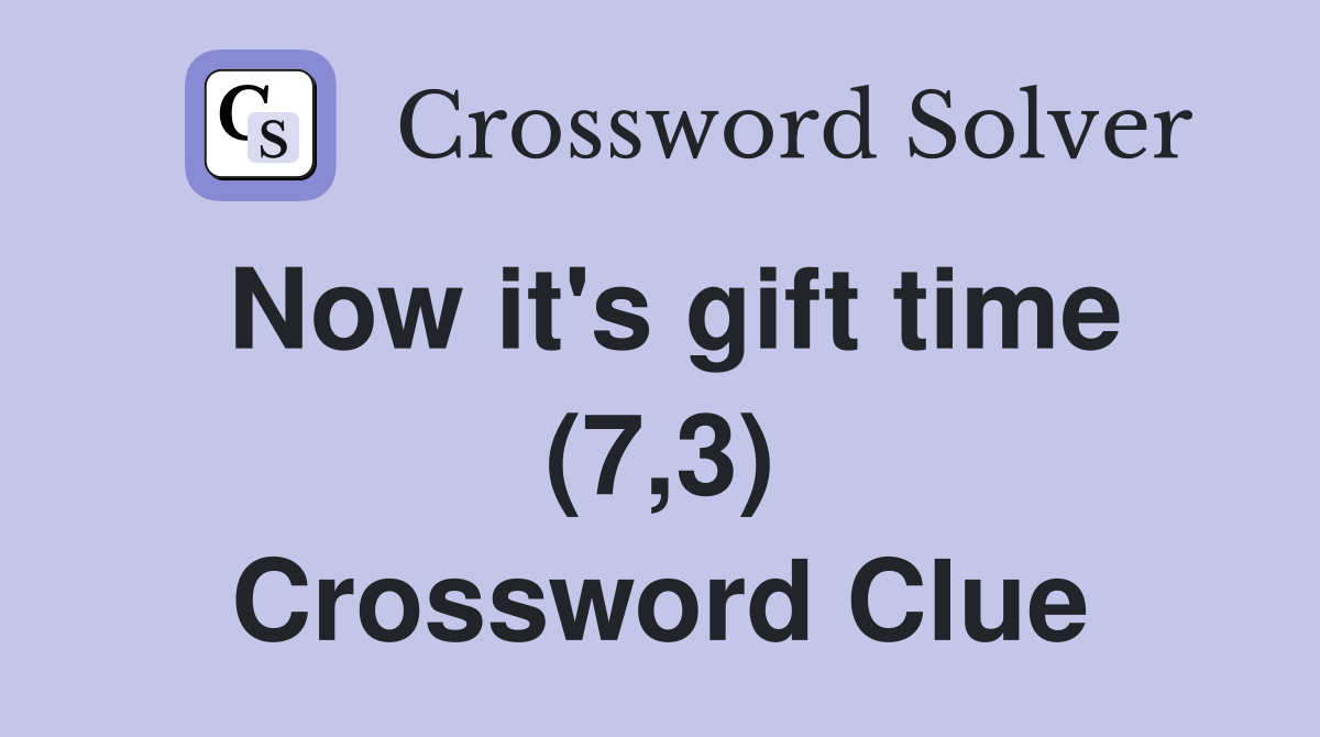 Now it's gift time (7,3) Crossword Clue