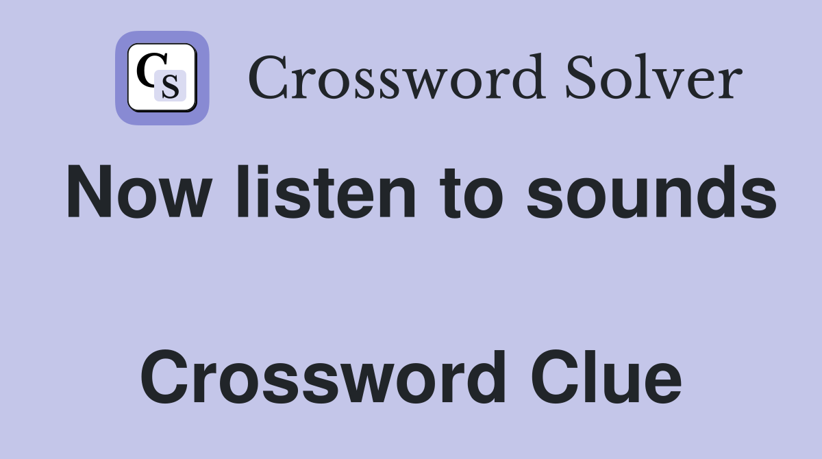 Now listen to sounds  Crossword Clue