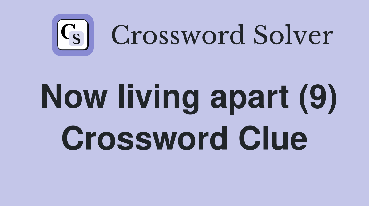 Now living apart (9) Crossword Clue