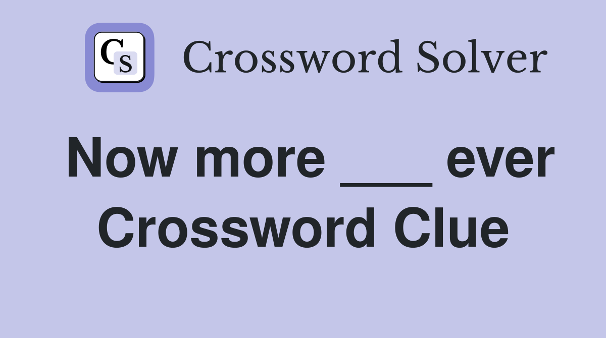 Now more ___ ever Crossword Clue