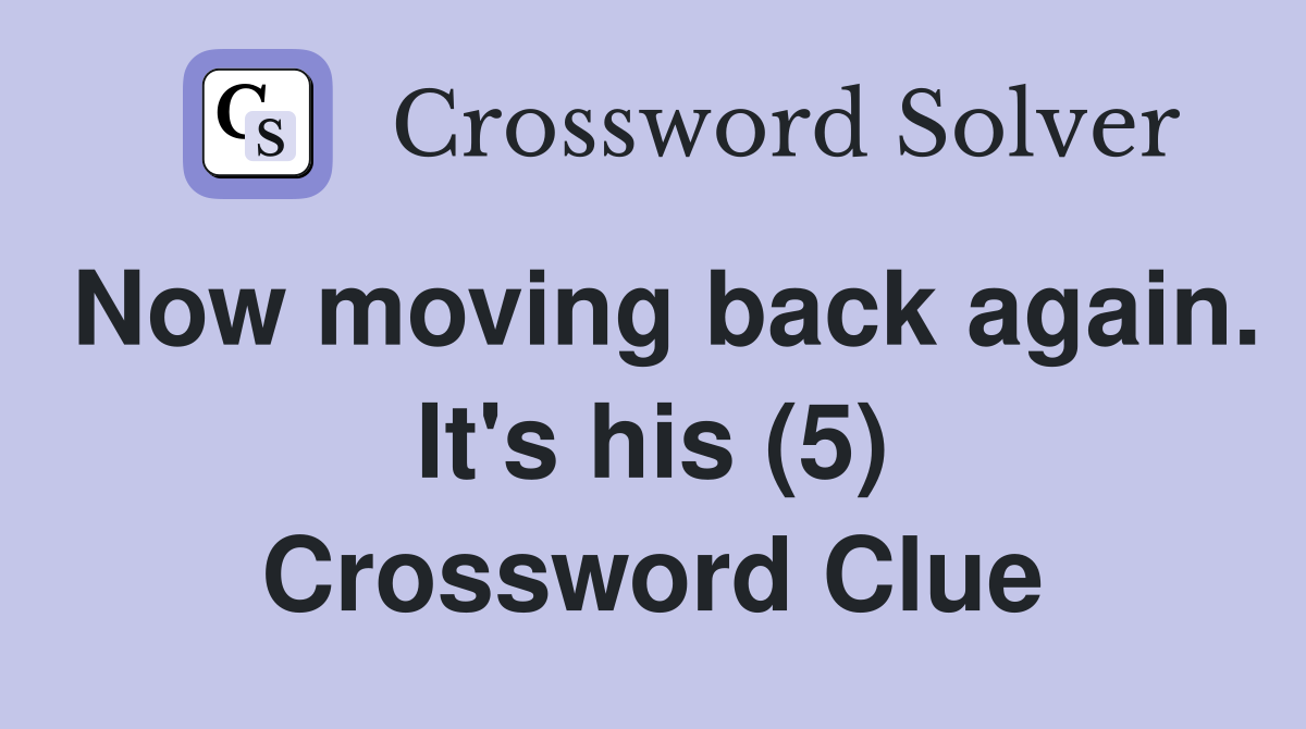 Now moving back again. It's his (5) Crossword Clue