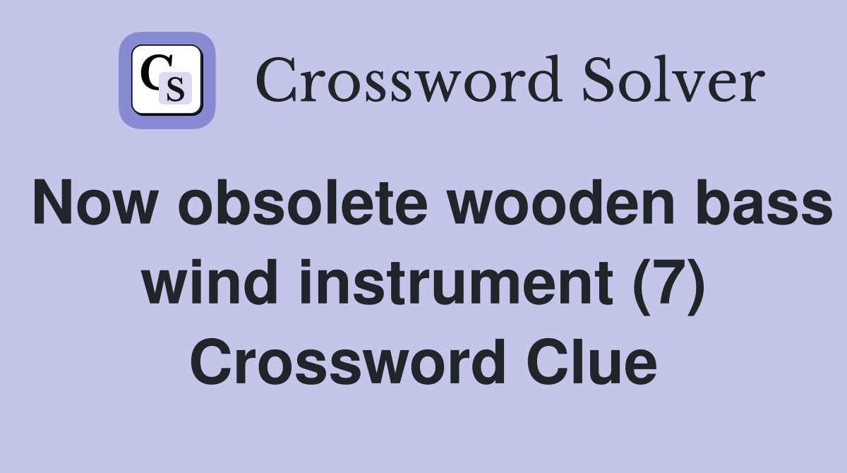 Now obsolete wooden bass wind instrument (7) Crossword Clue