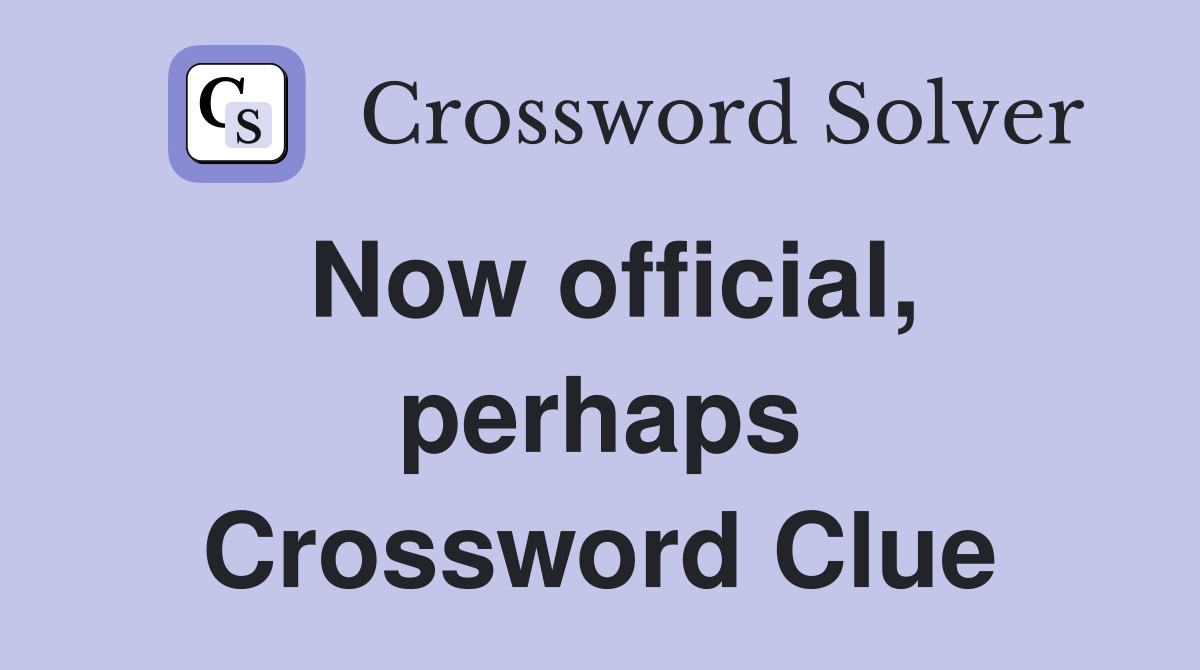 Now official, perhaps Crossword Clue