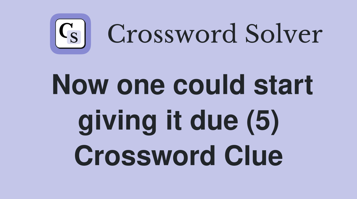 Now one could start giving it due (5) Crossword Clue