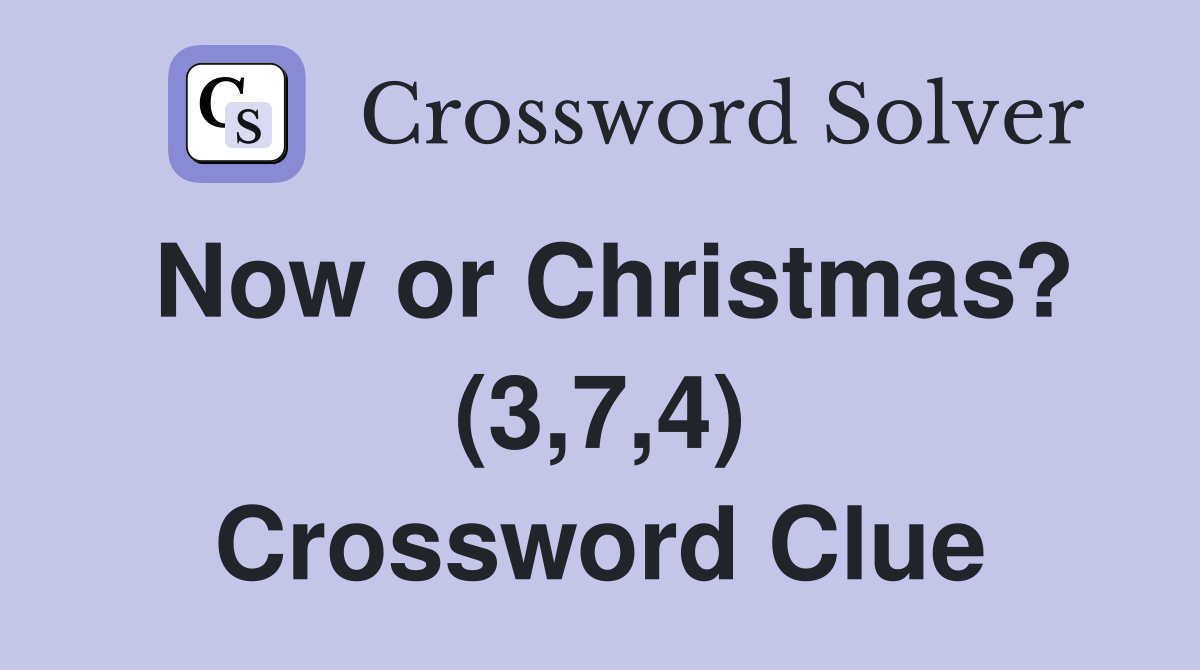 Now or Christmas? (3,7,4) Crossword Clue