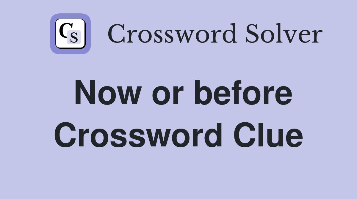 Now or before Crossword Clue