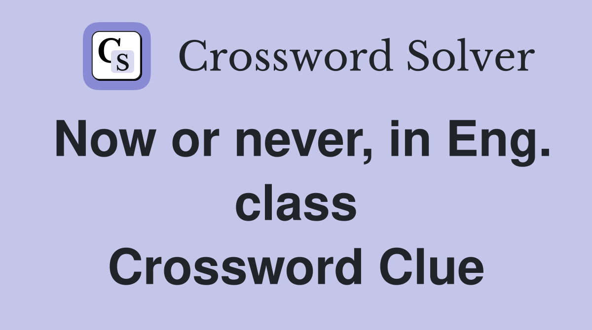 Now or never, in Eng. class Crossword Clue