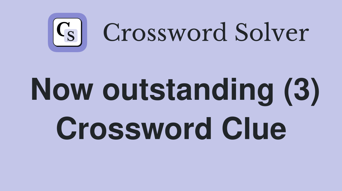 Now outstanding (3) Crossword Clue