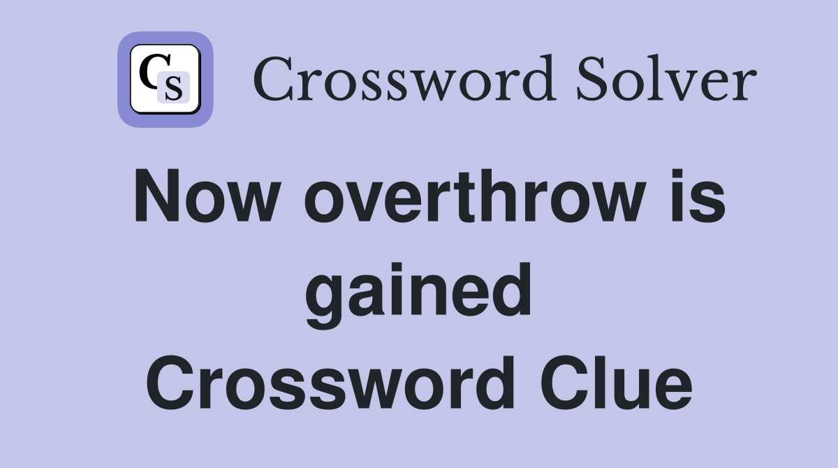 Now overthrow is gained Crossword Clue