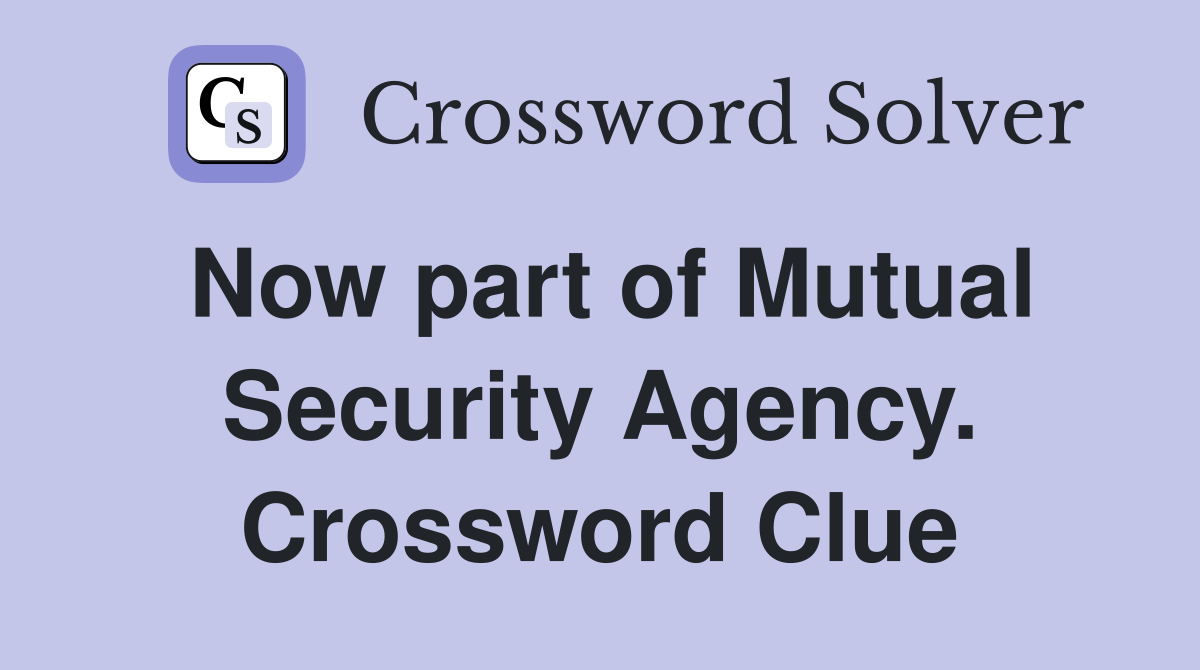 Now part of Mutual Security Agency. Crossword Clue