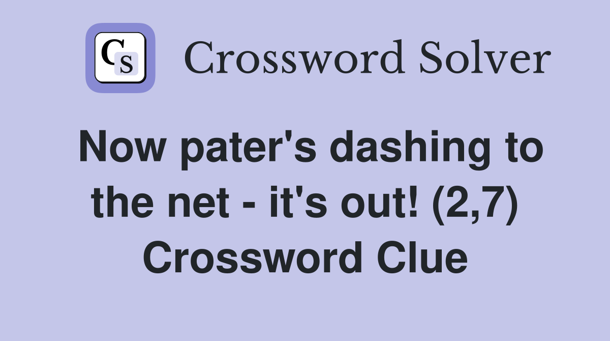Now pater's dashing to the net - it's out! (2,7) Crossword Clue