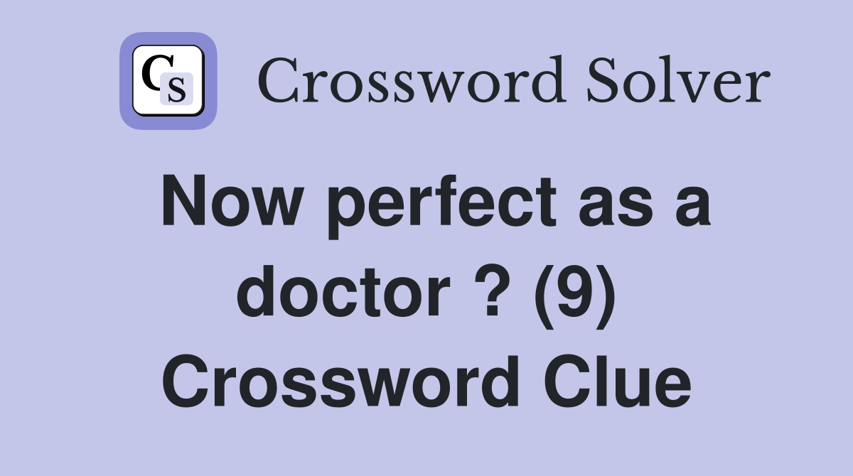 Now perfect as a doctor ? (9) Crossword Clue