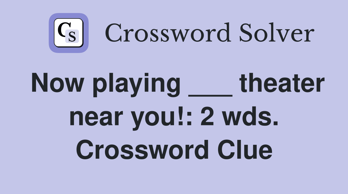 Now playing ___ theater near you!: 2 wds. Crossword Clue